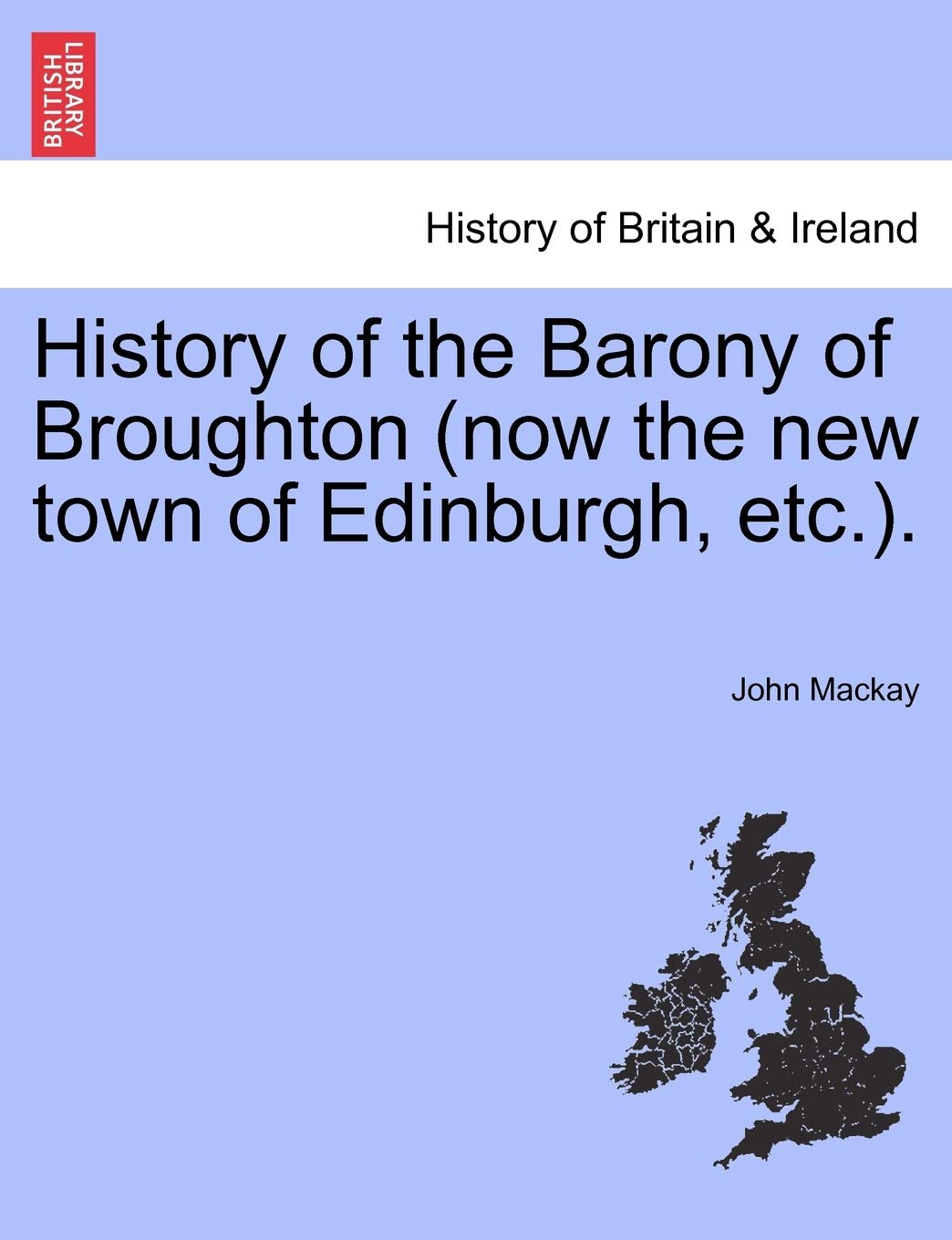 History of the Barony of Broughton (Now the New Town of Edinburgh, Etc.). Politics & History