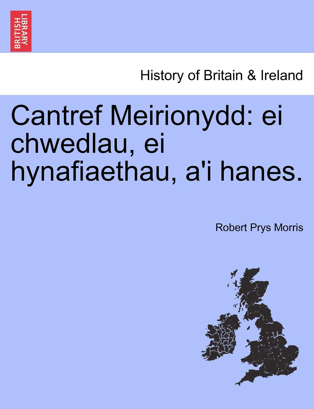 Cantref Meirionydd: ei chwedlau, ei hynafiaethau, a'i hanes. Politics & History