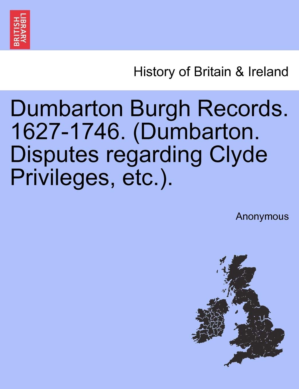 Dumbarton Burgh Records. 1627-1746. (Dumbarton. Disputes Regarding Clyde Privileges, Etc.). Politics & History