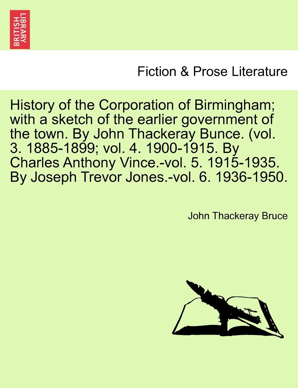 History of the Corporation of Birmingham; With a Sketch of the Earlier Government of the Town. by John Thackeray Bunce. (Vol. 3. 1885-1899; Vol. 4. ... by Joseph Trevor Jones.-Vol. 6. 1936-1950. Contemporary literature Books