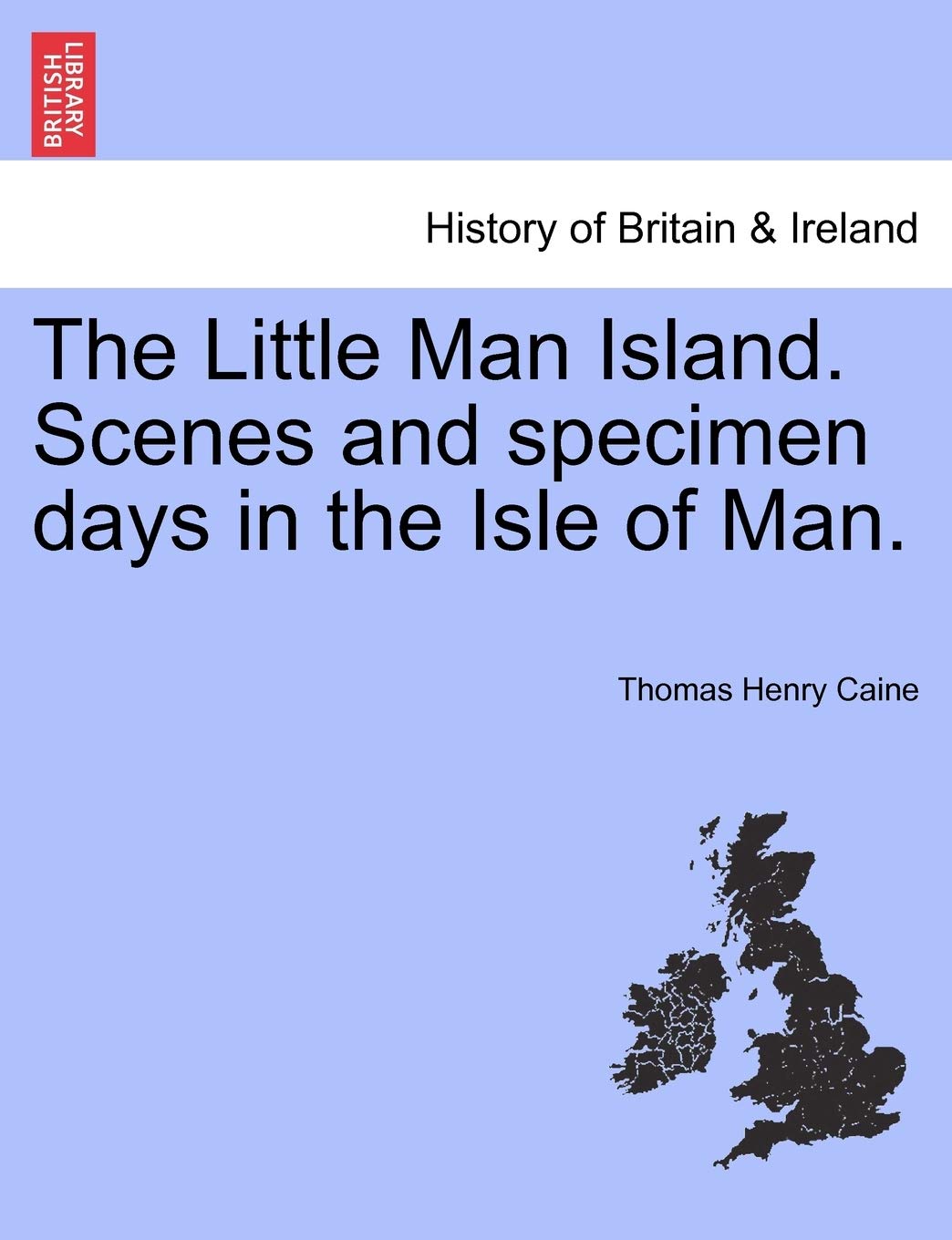 The Little Man Island. Scenes and Specimen Days in the Isle of Man. Politics & History