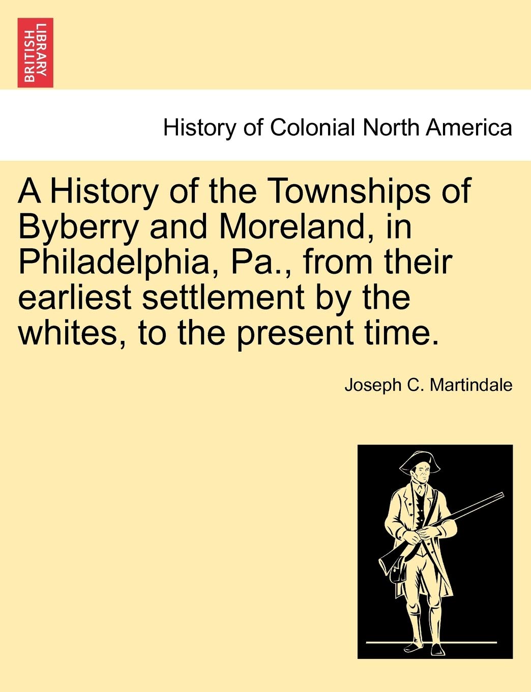 A History of the Townships of Byberry and Moreland, in Philadelphia, Pa., from Their Earliest Settlement by the Whites, to the Present Time. Politics & History