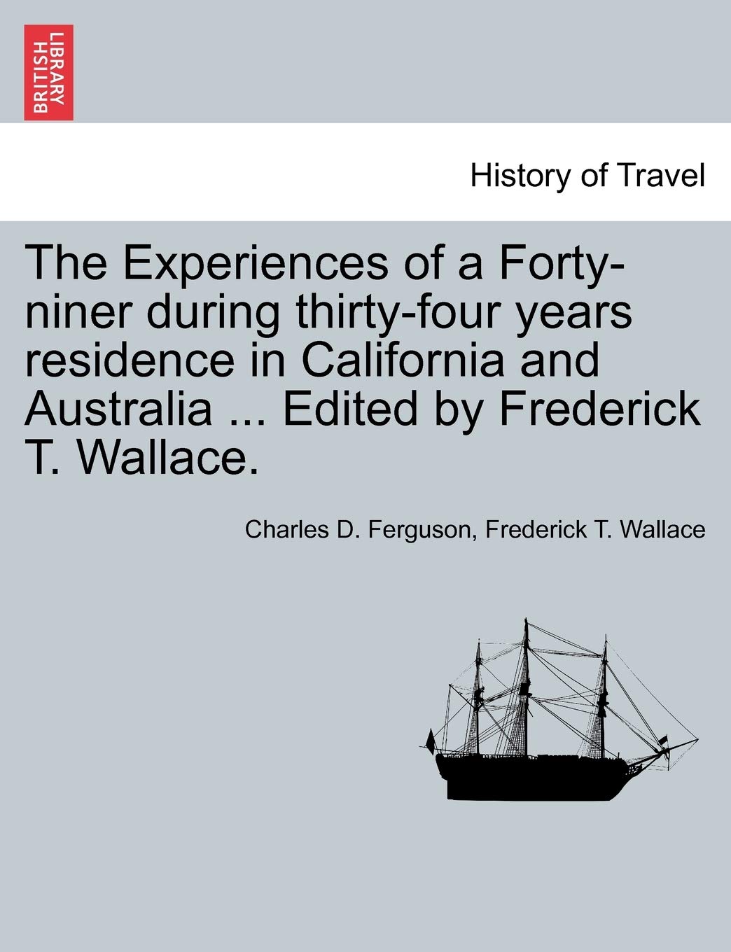 The Experiences of a Forty-niner during thirty-four years residence in California and Australia ... Edited by Frederick T. Wallace. Contemporary literature