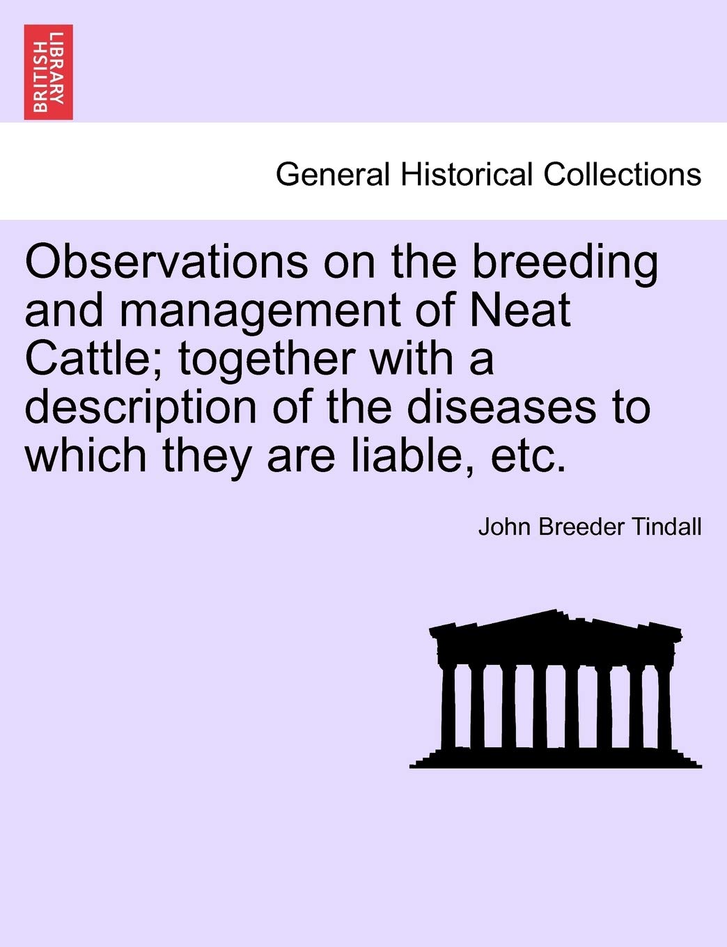 Observations on the Breeding and Management of Neat Cattle; Together with a Description of the Diseases to Which They Are Liable, Etc. Politics & History