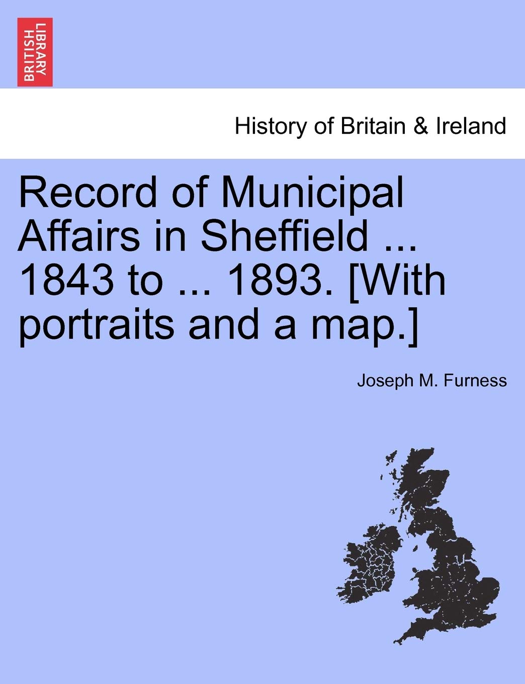 Record of Municipal Affairs in Sheffield ... 1843 to ... 1893. Politics & History