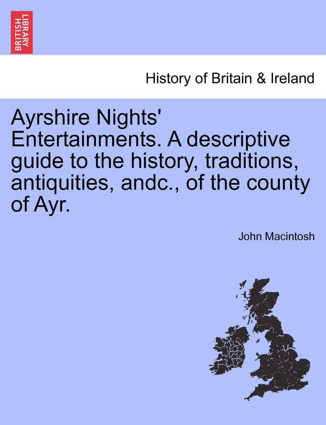 Ayrshire Nights' Entertainments. a Descriptive Guide to the History, Traditions, Antiquities, Andc., of the County of Ayr. Politics & History