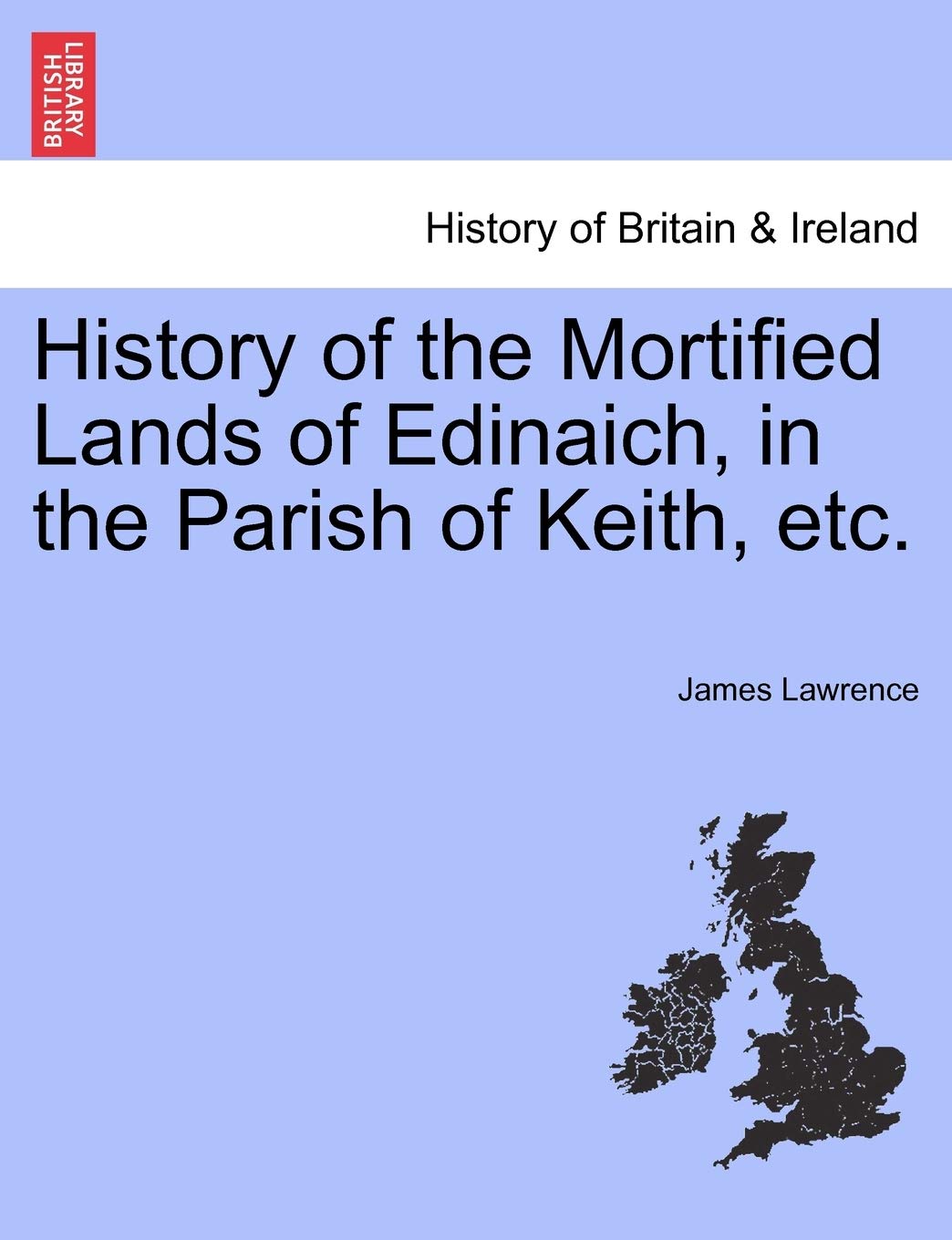 History of the Mortified Lands of Edinaich, in the Parish of Keith, Etc. Politics & History