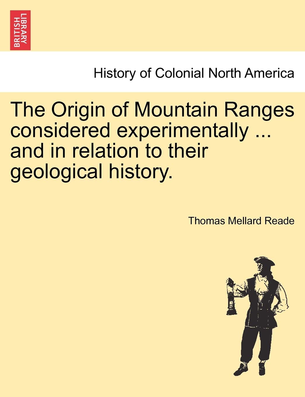 The Origin of Mountain Ranges Considered Experimentally ... and in Relation to Their Geological History. Politics & History