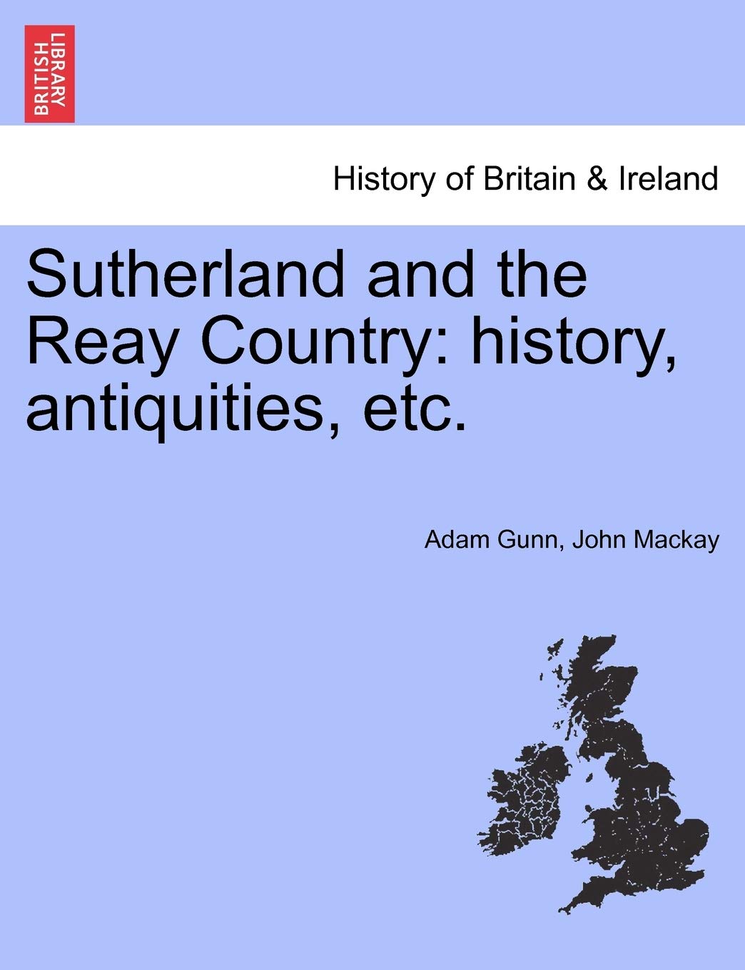 Sutherland and the Reay Country: History, Antiquities, Etc. Politics & History