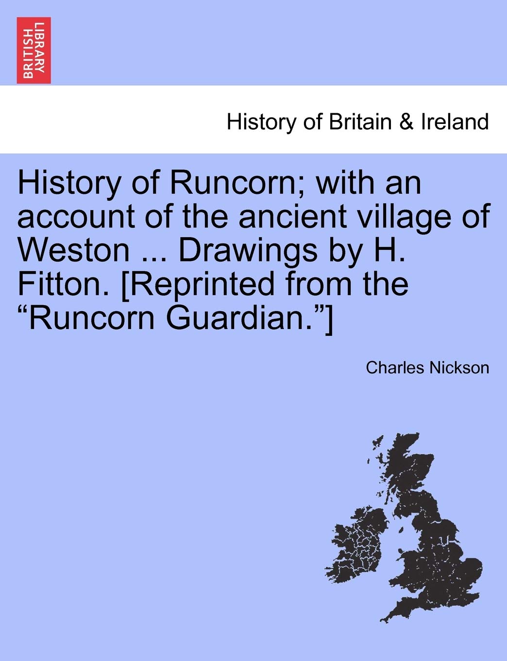 History of Runcorn; With an Account of the Ancient Village of Weston ... Drawings by H. Fitton. Politics & History