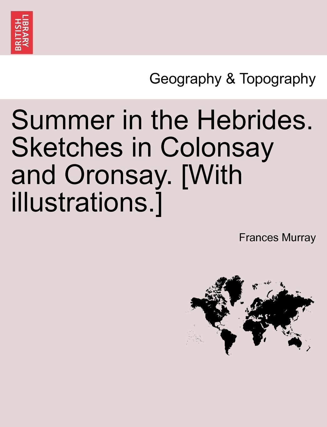Summer in the Hebrides. Sketches in Colonsay and Oronsay. Geology & Geography