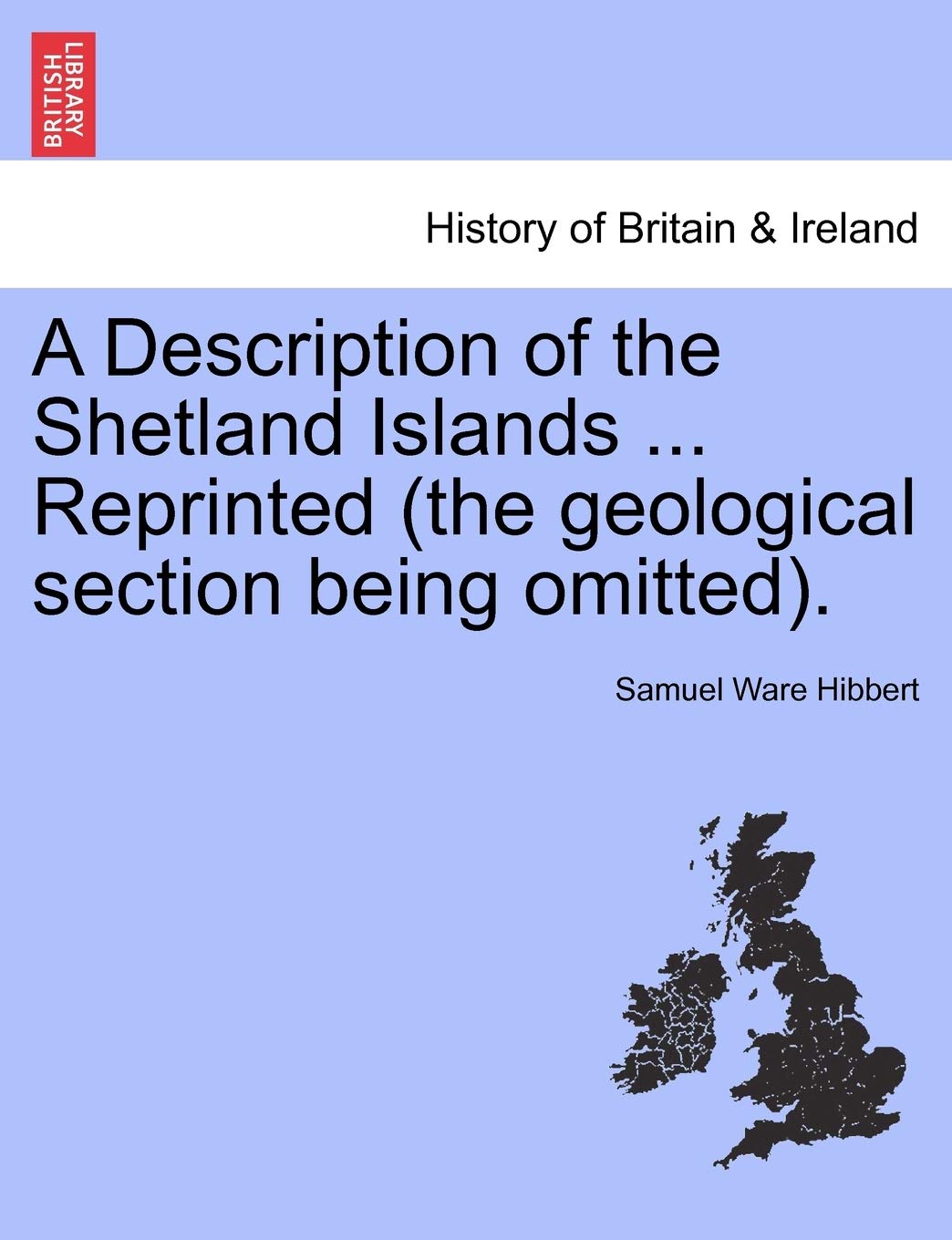 A Description of the Shetland Islands ... Reprinted (the Geological Section Being Omitted). Politics & History