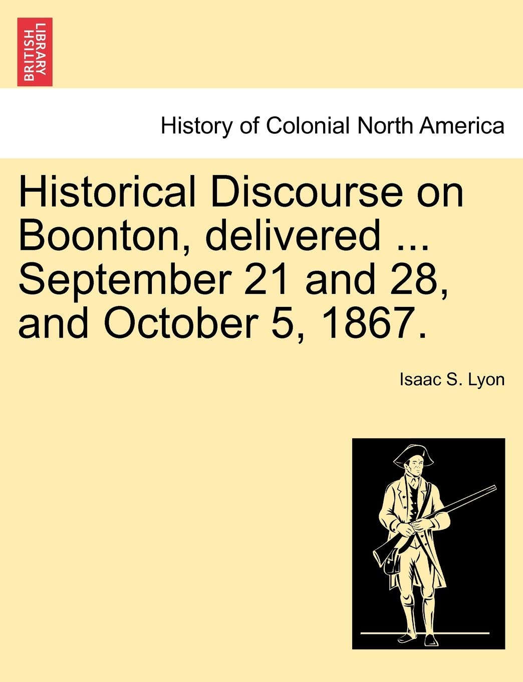 Historical Discourse on Boonton, Delivered ... September 21 and 28, and October 5, 1867. Politics & History