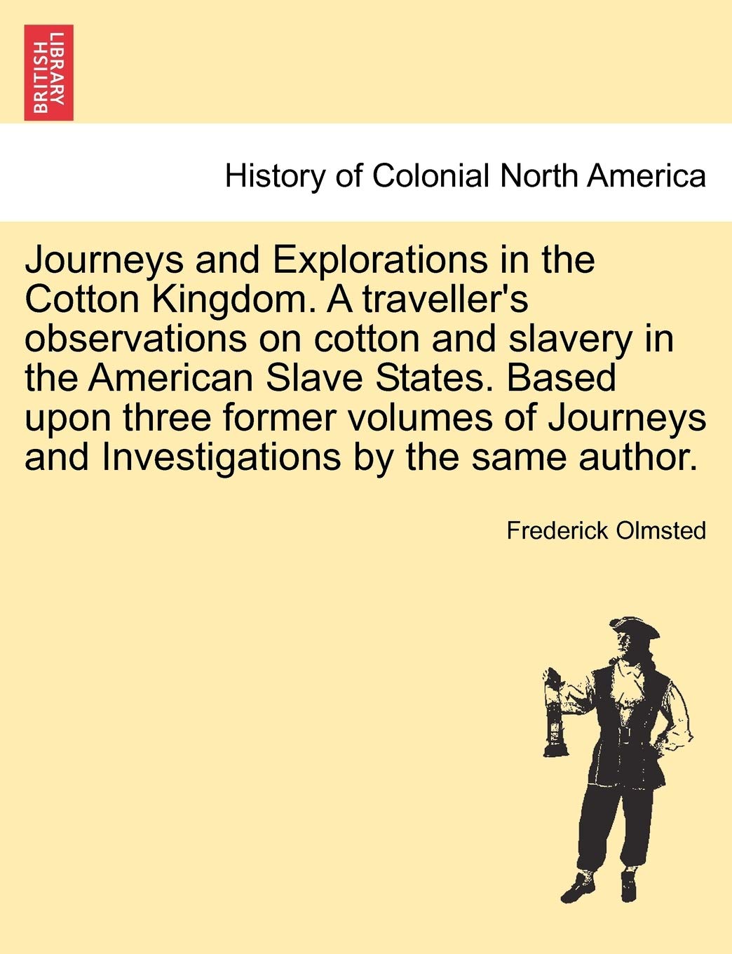 Journeys and Explorations in the Cotton Kingdom. a Traveller's Observations on Cotton and Slavery in the American Slave States. Based Upon Three ... Investigations by the Same Author. Vol. II Politics & History