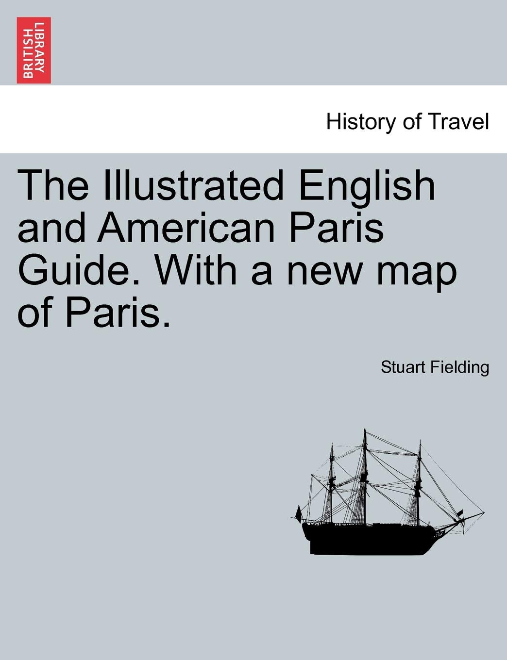 The Illustrated English and American Paris Guide. with a New Map of Paris. Politics & History
