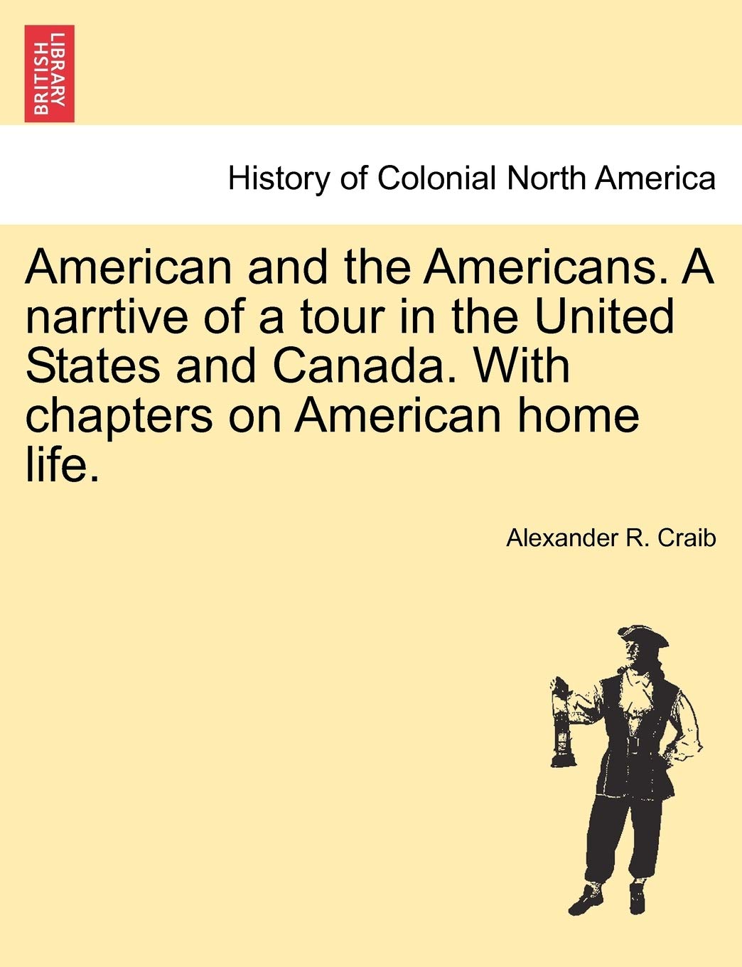 American and the Americans. a Narrtive of a Tour in the United States and Canada. with Chapters on American Home Life. Politics & History