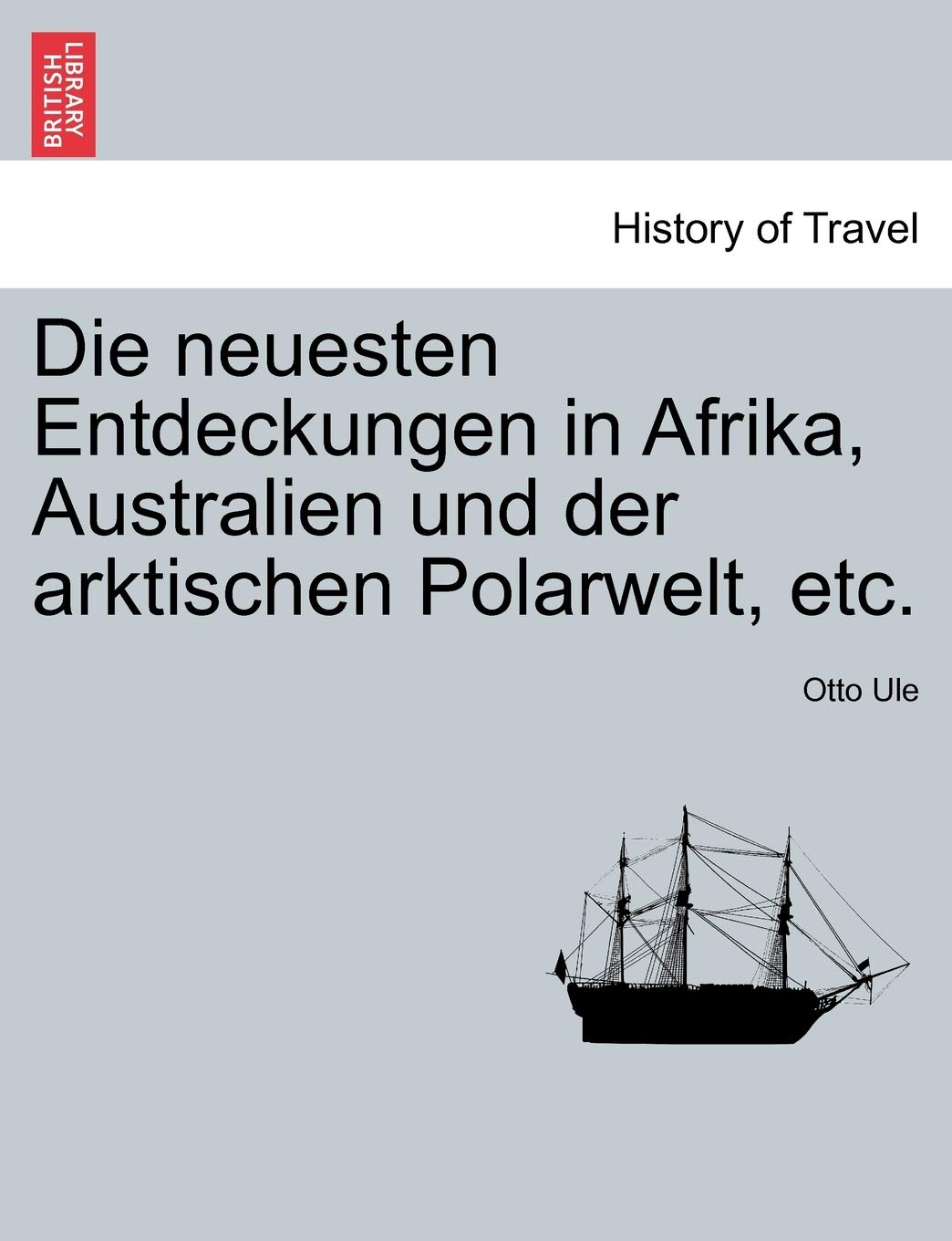 Die Neuesten Entdeckungen in Afrika, Australien Und Der Arktischen Polarwelt, Etc. Politics & History