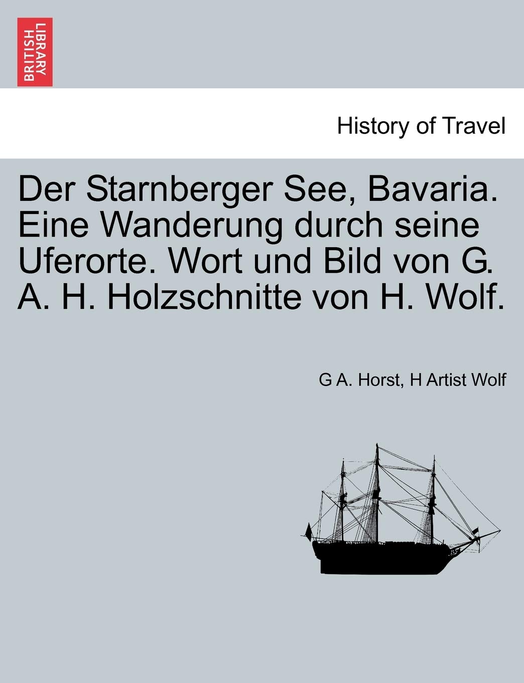 Der Starnberger See, Bavaria. Eine Wanderung Durch Seine Uferorte. Wort Und Bild Von G. A. H. Holzschnitte Von H. Wolf. Politics & History