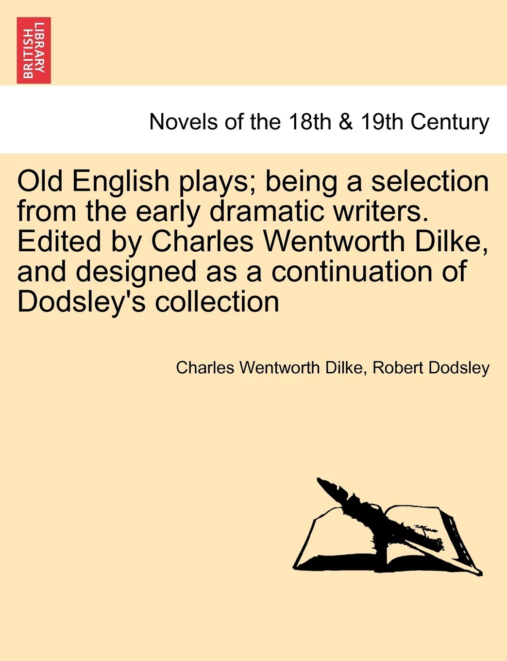 Old English Plays; Being a Selection from the Early Dramatic Writers. Edited by Charles Wentworth Dilke, and Designed as a Continuation of Dodsley's s Classics