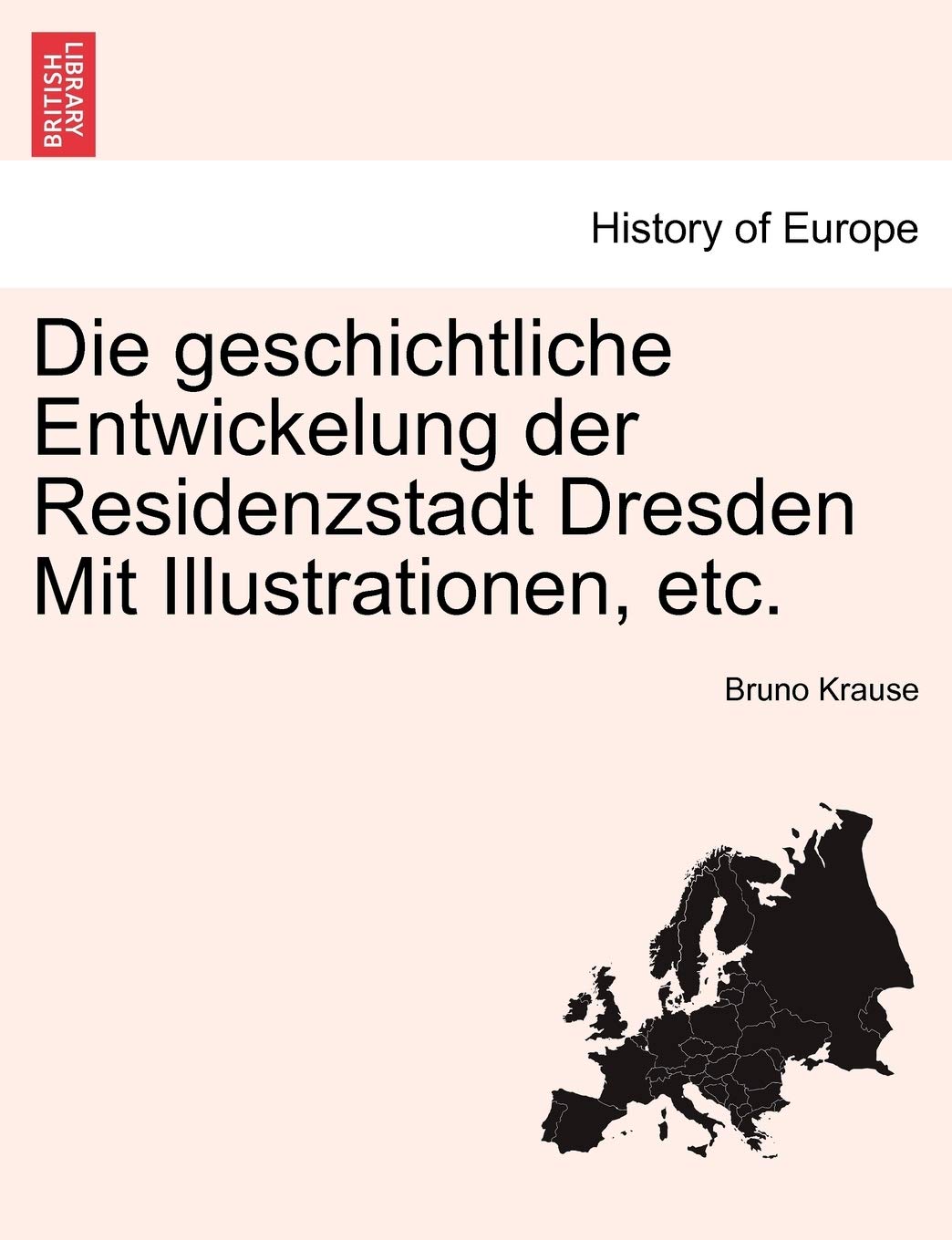 Die Geschichtliche Entwickelung Der Residenzstadt Dresden Mit Illustrationen, Etc. Politics & History