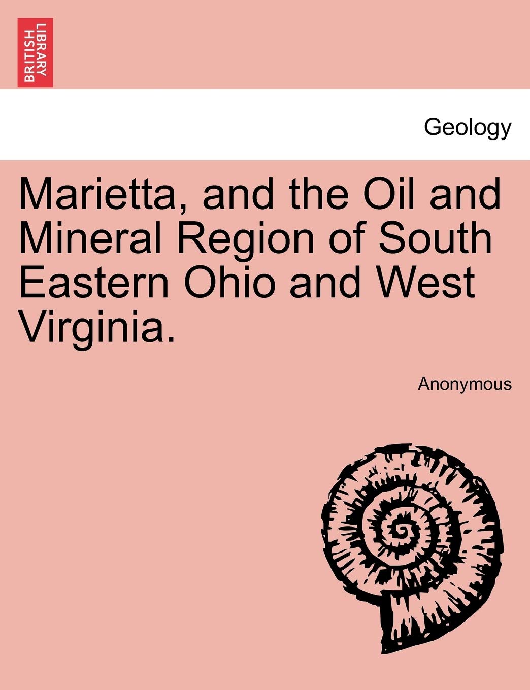 Marietta, and the Oil and Mineral Region of South Eastern Ohio and West Virginia. Geology & Geography