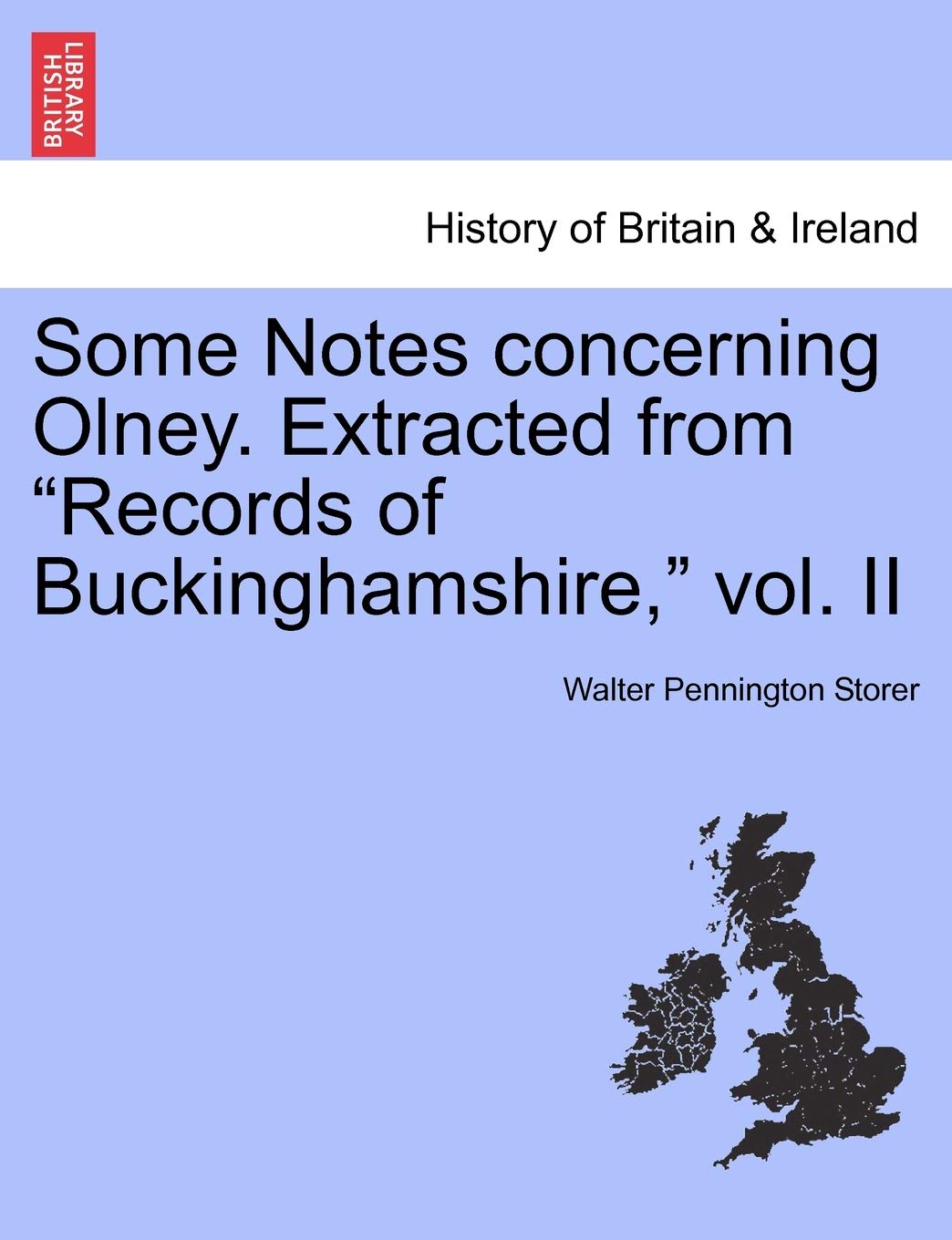 Some Notes Concerning Olney. Extracted from Records of Buckinghamshire, Vol. II Politics & History