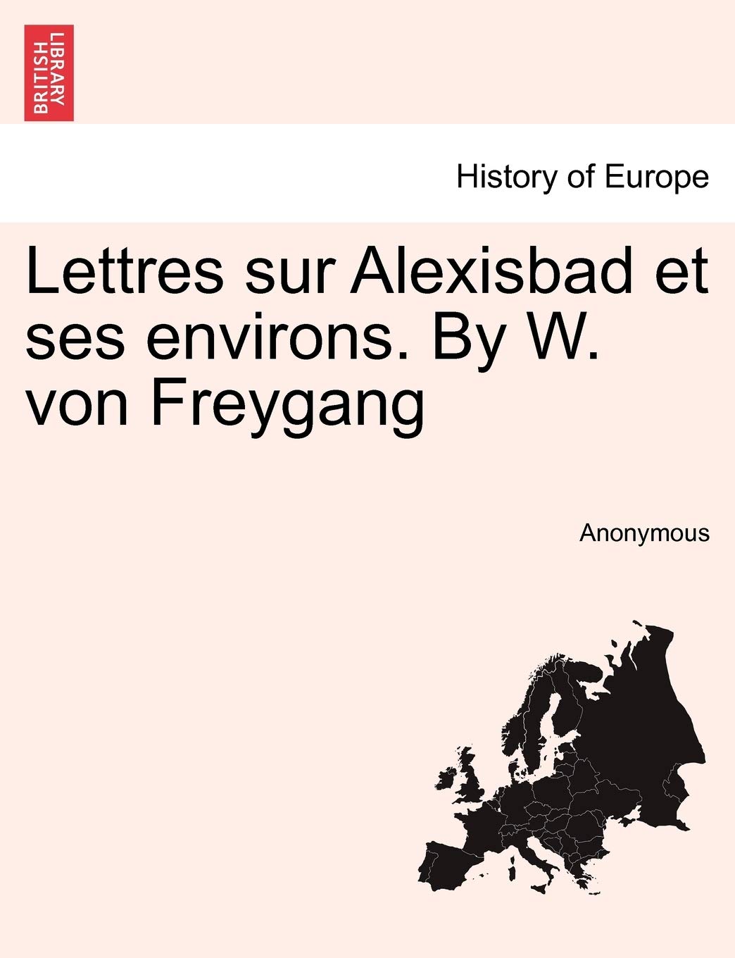 Lettres Sur Alexisbad Et Ses Environs. by W. Von Freygang Politics & History