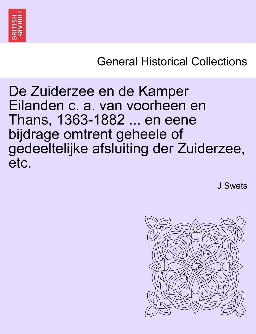 de Zuiderzee En de Kamper Eilanden C. A. Van Voorheen En Thans, 1363-1882 ... En Eene Bijdrage Omtrent Geheele of Gedeeltelijke Afsluiting Der Zuiderzee, Etc. Politics & History