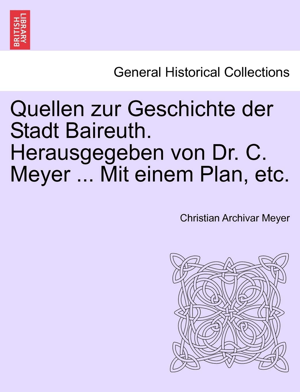 Quellen Zur Geschichte Der Stadt Baireuth. Herausgegeben Von Dr. C. Meyer ... Mit Einem Plan, Etc. Politics & History
