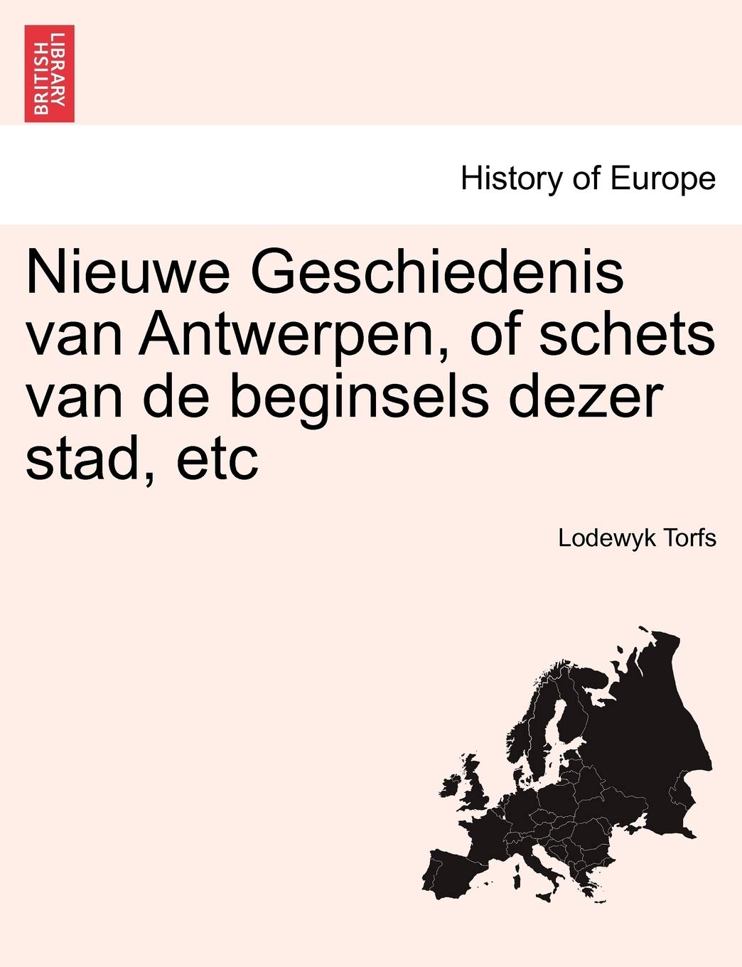 Nieuwe Geschiedenis van Antwerpen, of schets van de beginsels dezer stad, etc Politics & History