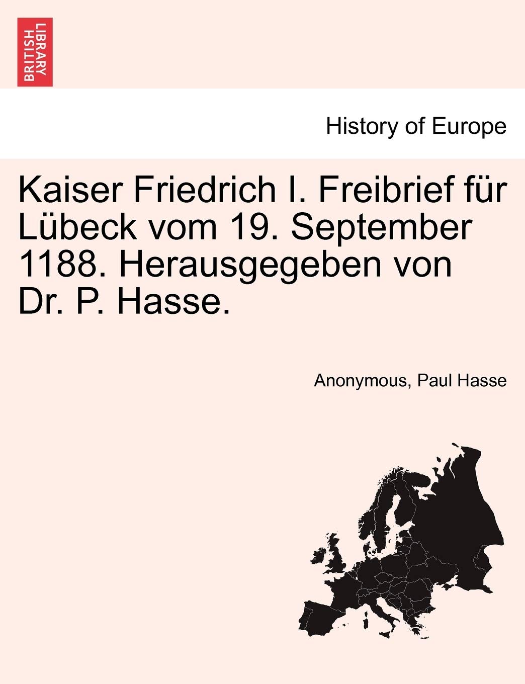Kaiser Friedrich I. Freibrief Für Lübeck Vom 19. September 1188. Herausgegeben Von Dr. P. Hasse. Politics & History