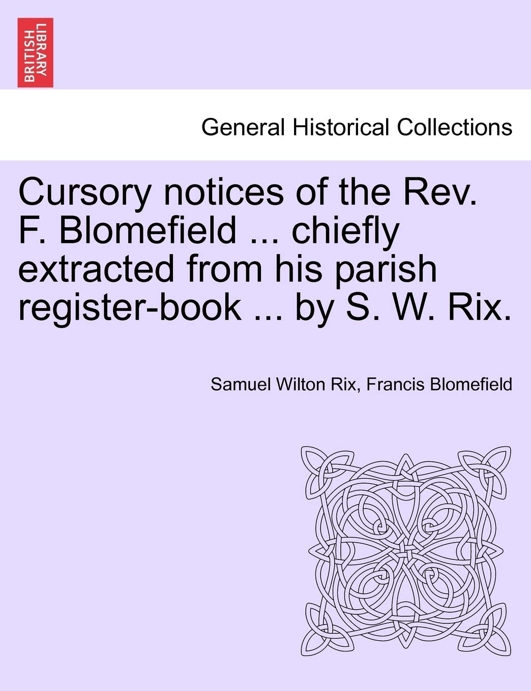 Cursory Notices of the Rev. F. Blomefield ... Chiefly Extracted from His Parish Register-Book ... by S. W. Rix. Politics & History