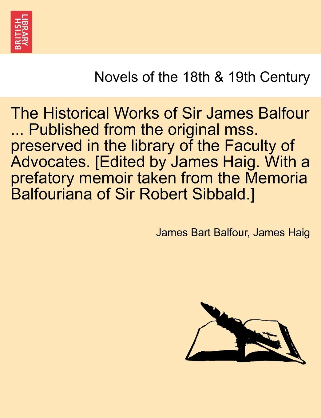 The Historical Works of Sir James Balfour ... Published from the Original Mss. Preserved in the Library of the Faculty of Advocates. [Edited by James Classics