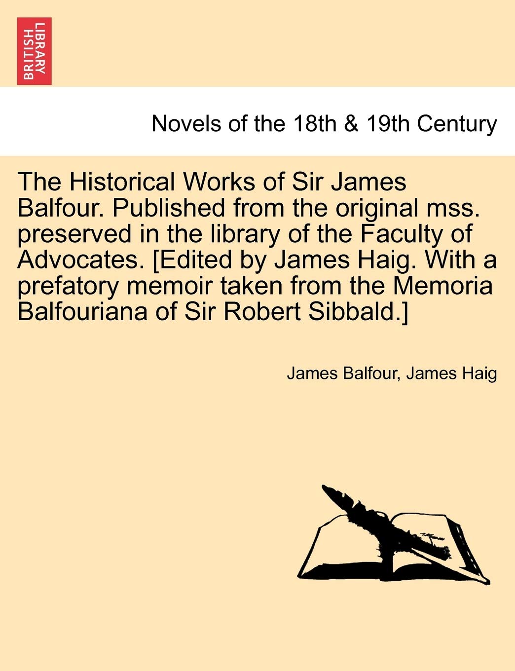 The Historical Works of Sir James Balfour. Published from the Original Mss. Preserved in the Library of the Faculty of Advocates. [Edited by James Hai book