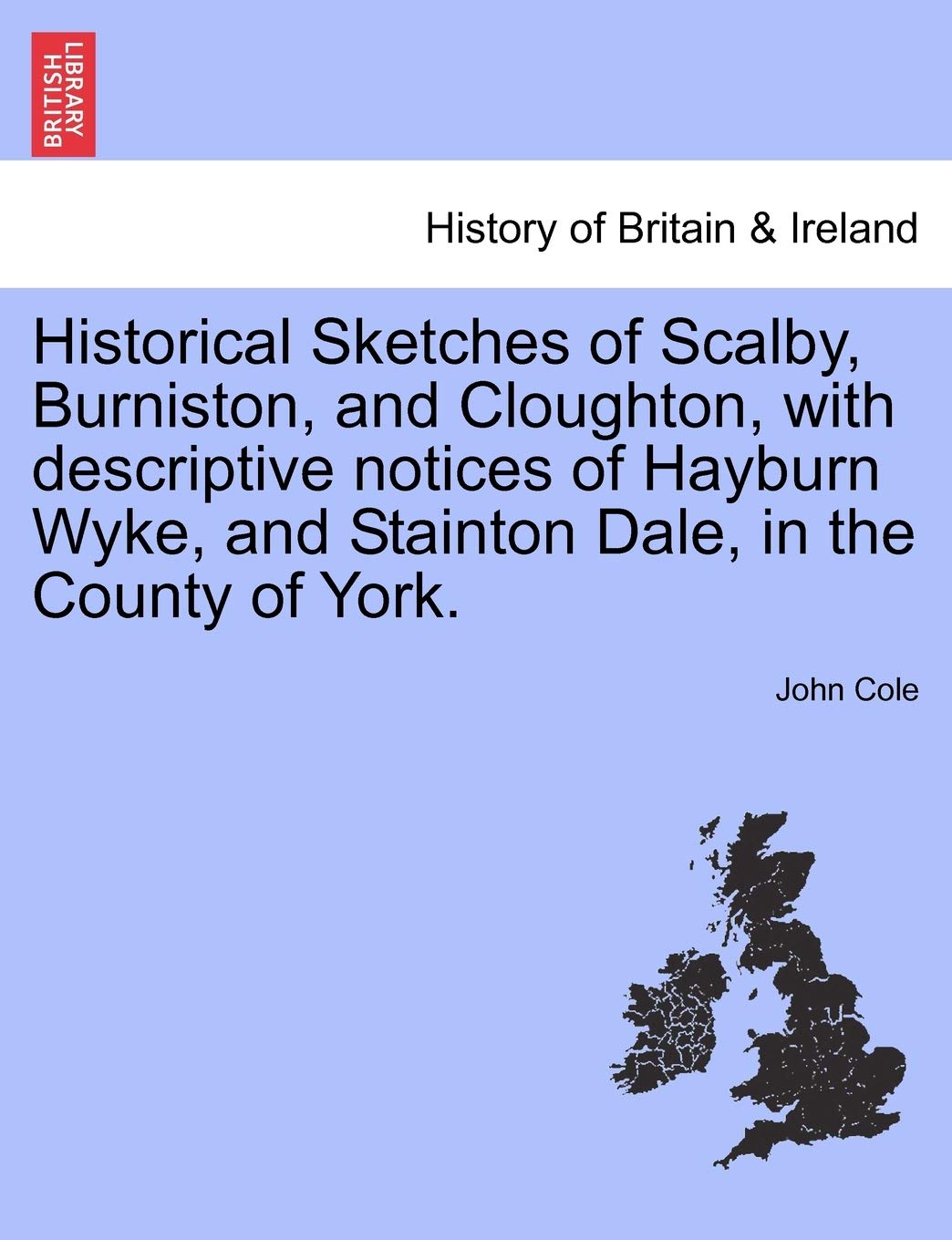 Historical Sketches of Scalby, Burniston, and Cloughton, with Descriptive Notices of Hayburn Wyke, and Stainton Dale, in the County of York. Politics & History