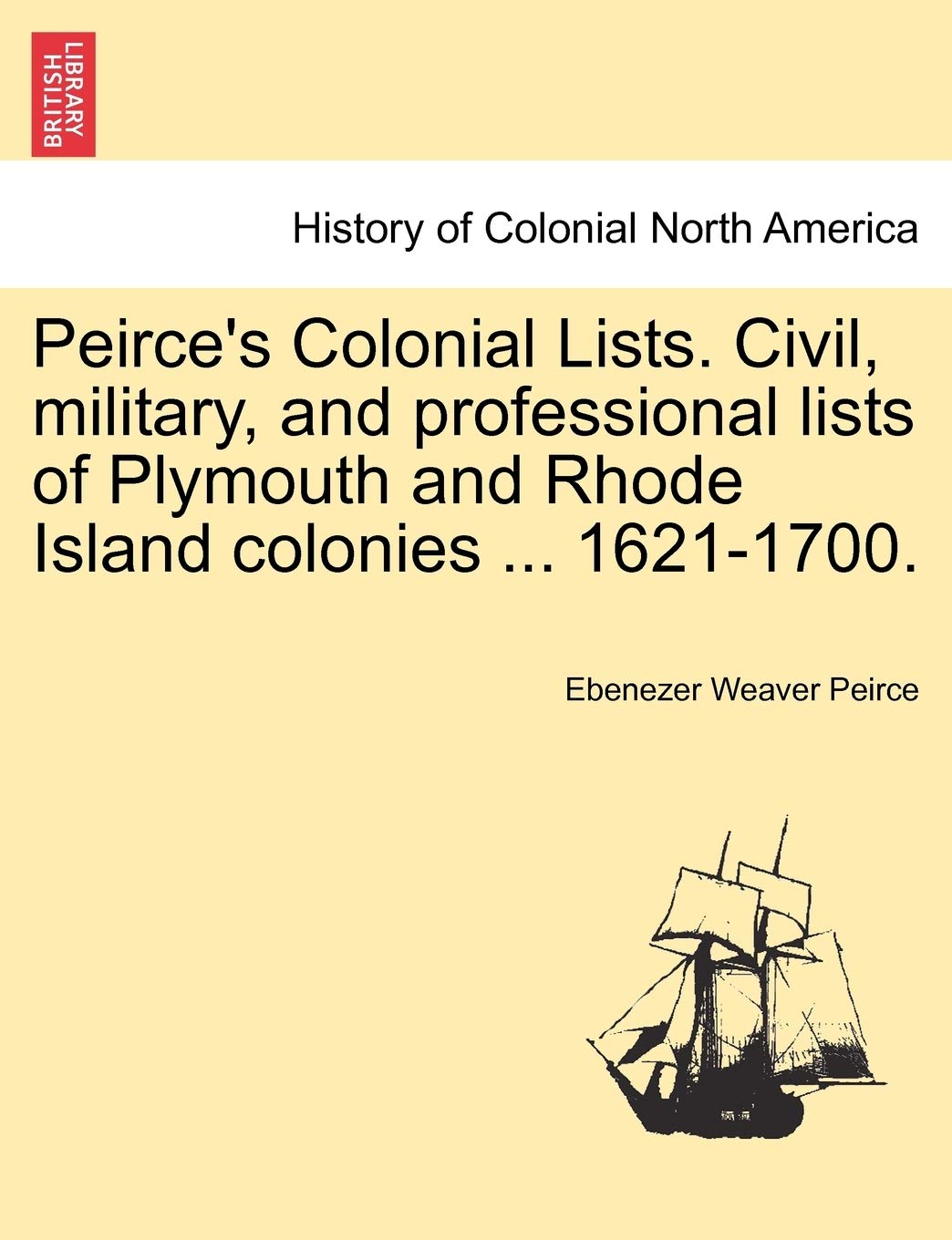 Peirce's Colonial Lists. Civil, Military, and Professional Lists of Plymouth and Rhode Island Colonies ... 1621-1700. Politics & History