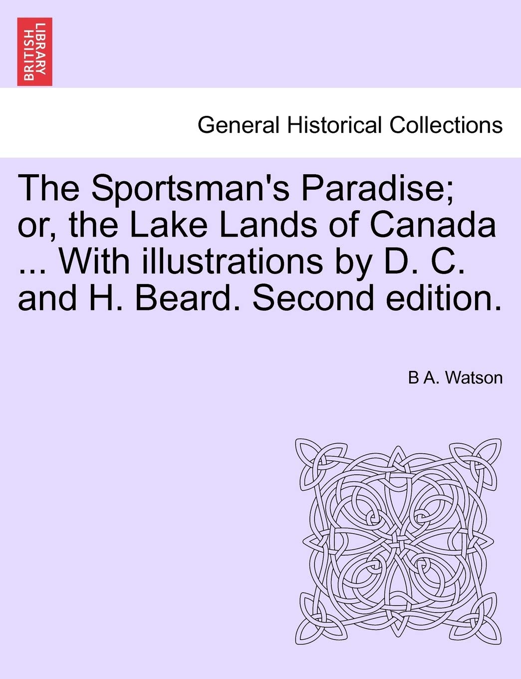 The Sportsman's Paradise; Or, the Lake Lands of Canada ... with Illustrations by D. C. and H. Beard. Second Edition. Politics & History
