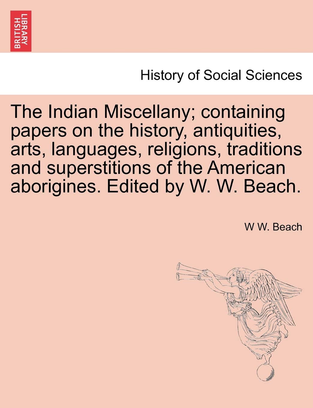 The Indian Miscellany; containing papers on the history, antiquities, arts, languages, religions, traditions and superstitions of the American aborigines. Edited by W. W. Beach. Books