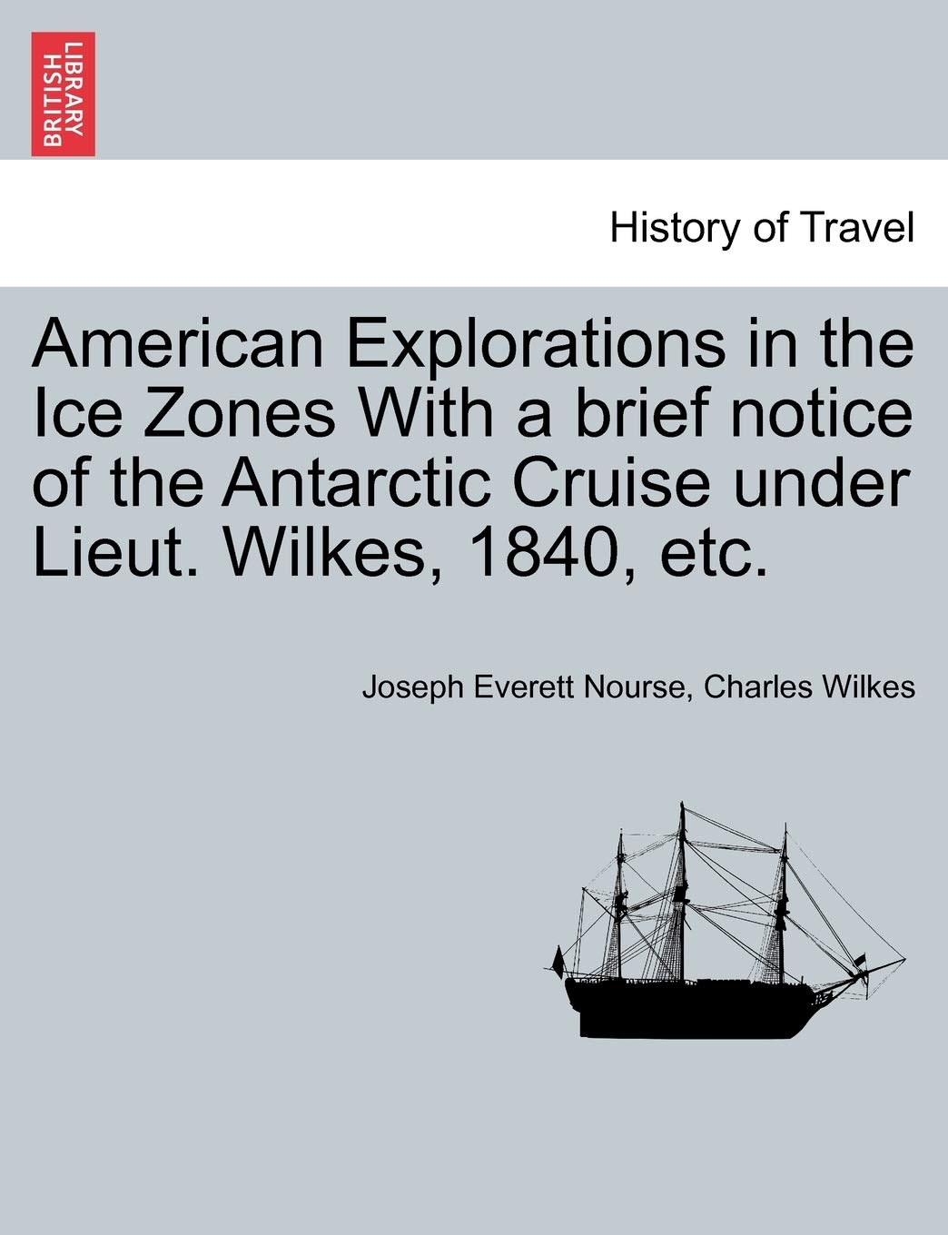 American Explorations in the Ice Zones With a brief notice of the Antarctic Cruise under Lieut. Wilkes, 1840, etc. Politics & History