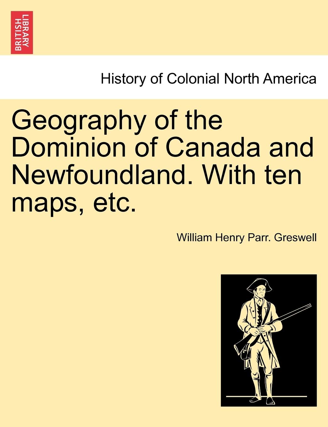 Geography of the Dominion of Canada and Newfoundland. with Ten Maps, Etc. Politics & History