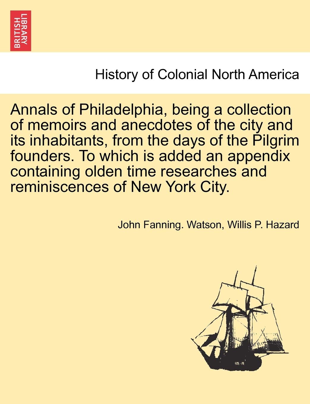 Annals of Philadelphia, being a collection of memoirs and anecdotes of the city and its inhabitants, from the days of the Pilgrim founders. To which ... and reminiscences of New York City. Politics & History