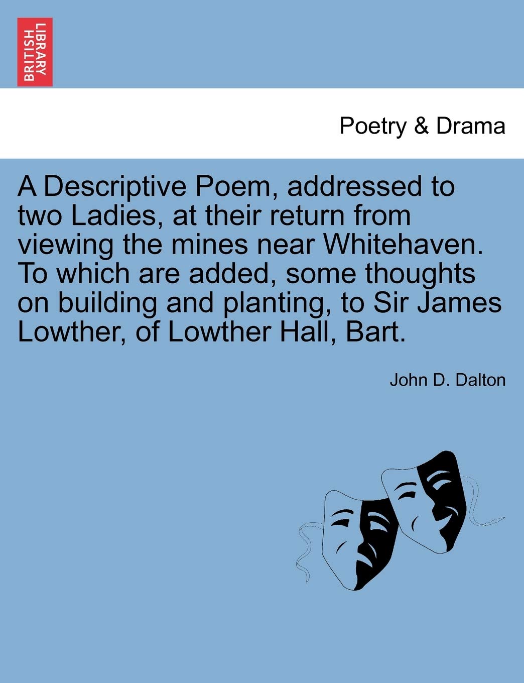 A Descriptive Poem, Addressed to Two Ladies, at Their Return from Viewing the Mines Near Whitehaven. to Which Are Added, Some Thoughts on Building and ... to Sir James Lowther, of Lowther Hall, Bart. Social Sciences