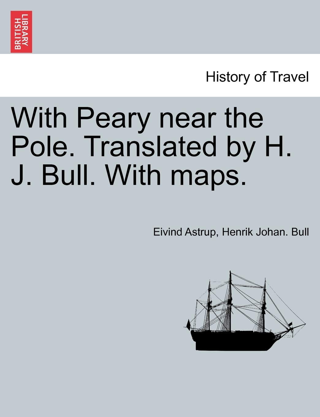 With Peary Near the Pole. Translated by H. J. Bull. with Maps. Contemporary literature