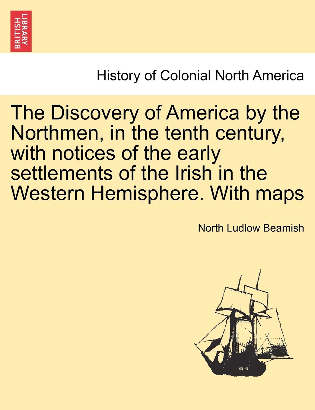 The Discovery of America by the Northmen, in the Tenth Century, with Notices of the Early Settlements of the Irish in the Western Hemisphere. with Maps Contemporary literature Books