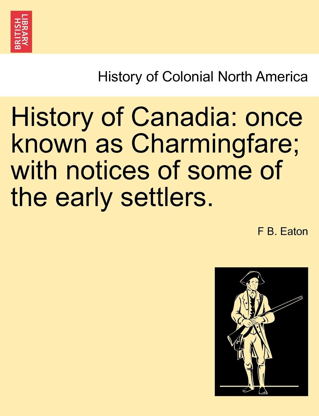 History of Canadia: Once Known as Charmingfare; With Notices of Some of the Early Settlers. Politics & History