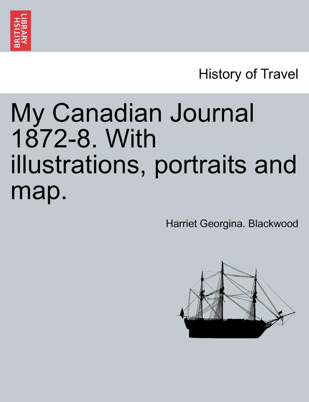 My Canadian Journal 1872-8. with Illustrations, Portraits and Map. Politics & History