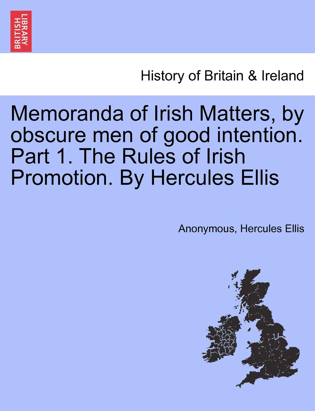 Memoranda of Irish Matters, by Obscure Men of Good Intention. Part 1. the Rules of Irish Promotion. by Hercules Ellis Politics & History