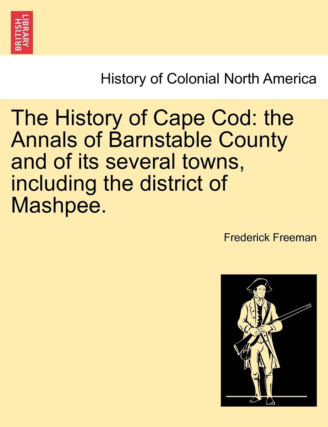 The History of Cape Cod: the Annals of Barnstable County and of its several towns, including the district of Mashpee. Vol. I. Politics & History