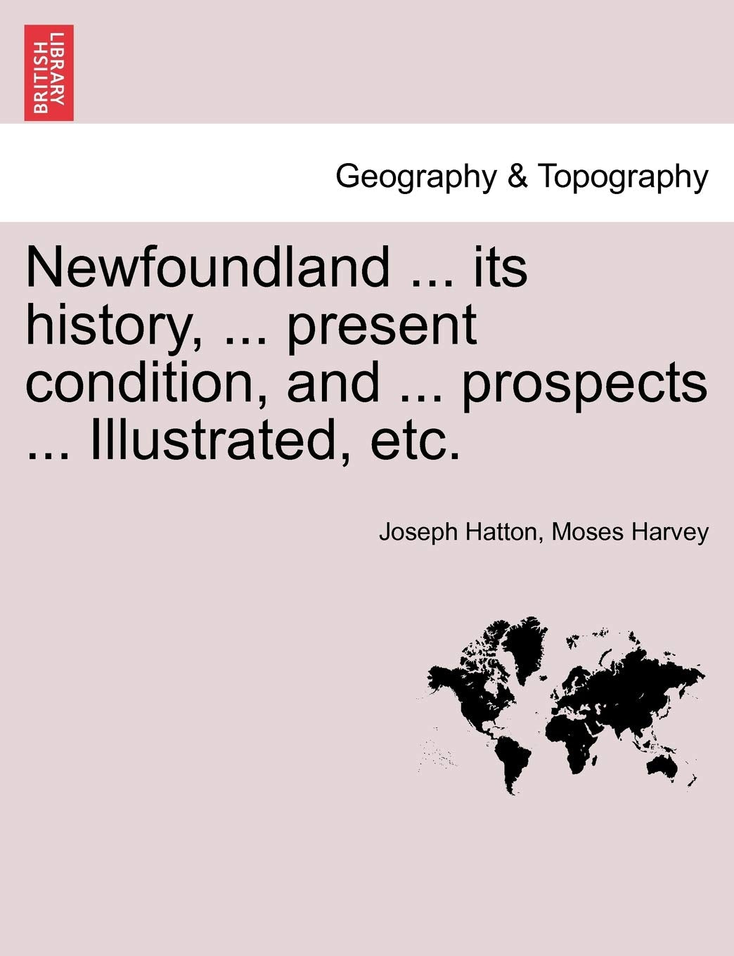 Newfoundland ... its history, ... present condition, and ... prospects ... Illustrated, etc. Geology & Geography