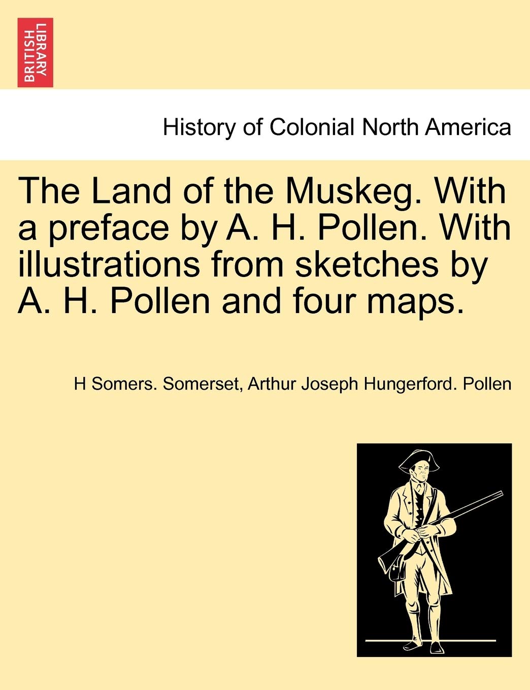 The Land of the Muskeg. with a Preface by A. H. Pollen. with Illustrations from Sketches by A. H. Pollen and Four Maps. Politics & History